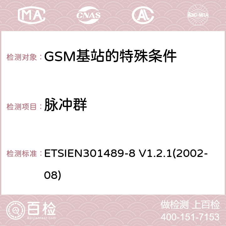 脉冲群 ETSIEN 301489-8 电磁兼容性与无线电频谱事宜（ERM）无线设备和服务的电磁兼容性（EMC）标准第8部分：GSM基站的特殊条件 ETSIEN301489-8 V1.2.1(2002-08) 9.4