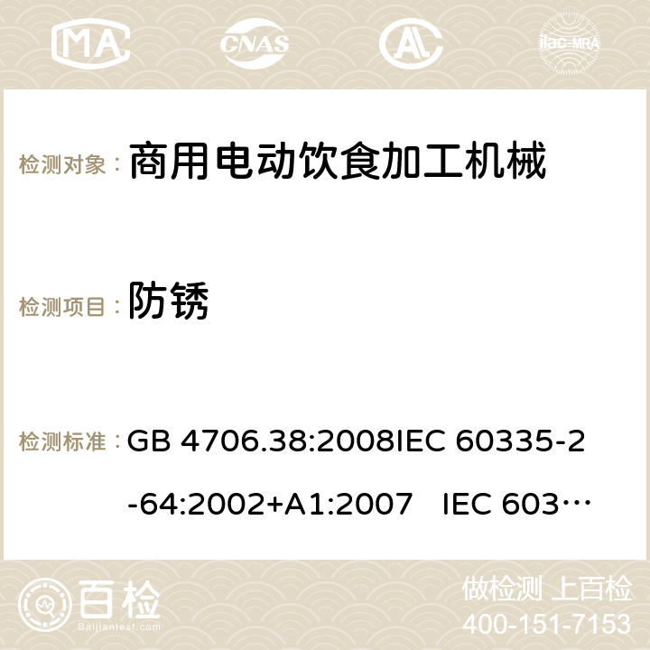 防锈 商用电动饮食加工机械的特殊要求 GB 4706.38:2008
IEC 60335-2-64:2002+A1:2007 IEC 60335-2-64:2002+A1:2007+A2:2017 
EN 60335-2-64:2000+A1:2002
AS/NZS 60335.2.64:2000+ A1:2009 31