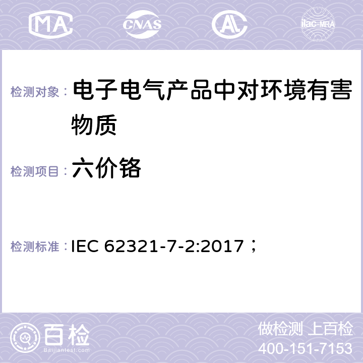 六价铬 电子电气产品中特定物质测定 第7-2部分：六价铬 — 使用比色法测定聚合物和电子件中的六价铬； IEC 62321-7-2:2017；