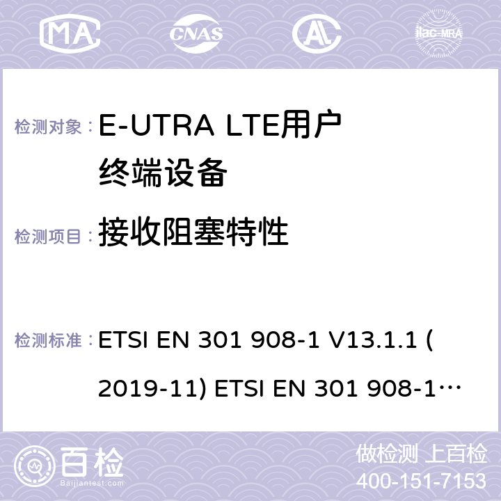 接收阻塞特性 IMT蜂窝网络; 协调EN的基本要求R＆TTE指令&RED指令第3.2条; 第1部分：介绍和共同要求 IMT蜂窝网络;协调EN的基本要求 R＆TTE指令第3.2条; 第13部分：演进通用陆地无线电接入（E-UTRA）用户设备（UE） IMT蜂窝网络; 协调标准涵盖了2014/53 / EU指令第3.2条的基本要求; 第13部分：演进的通用陆地无线电接入（E-UTRA）用户设备（UE） ETSI EN 301 908-1 V13.1.1 (2019-11) ETSI EN 301 908-13 V13.1.1 (2019-11) 4.27