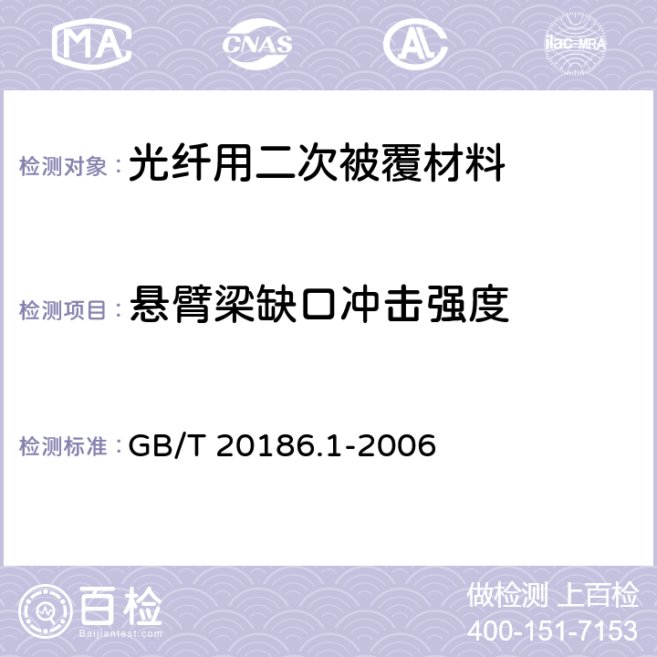 悬臂梁缺口冲击强度 光纤用二次被覆材料 第1部分： 聚对苯二甲酸丁二醇酯 GB/T 20186.1-2006