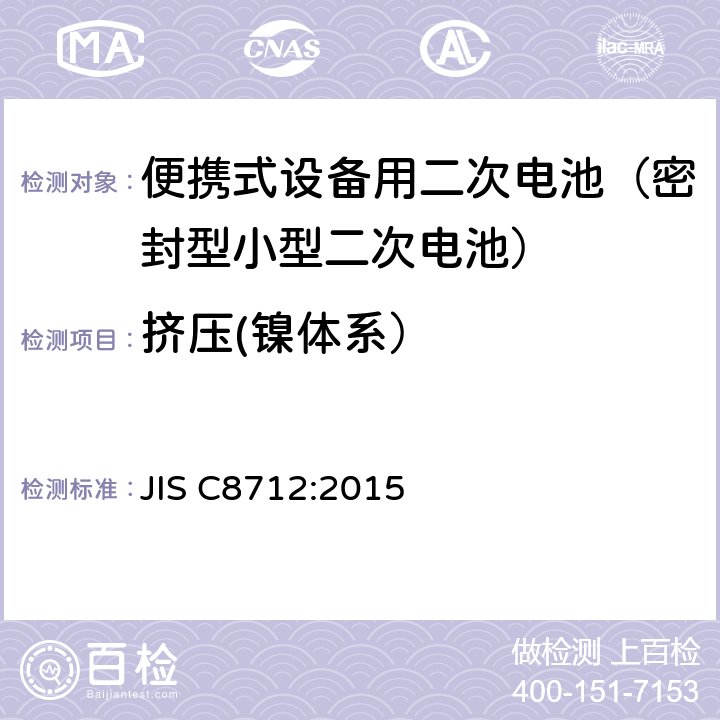 挤压(镍体系） JIS C8712-2015 便携式密封二次电池以及便携式设备用由二次电池制成的电池组的安全要求