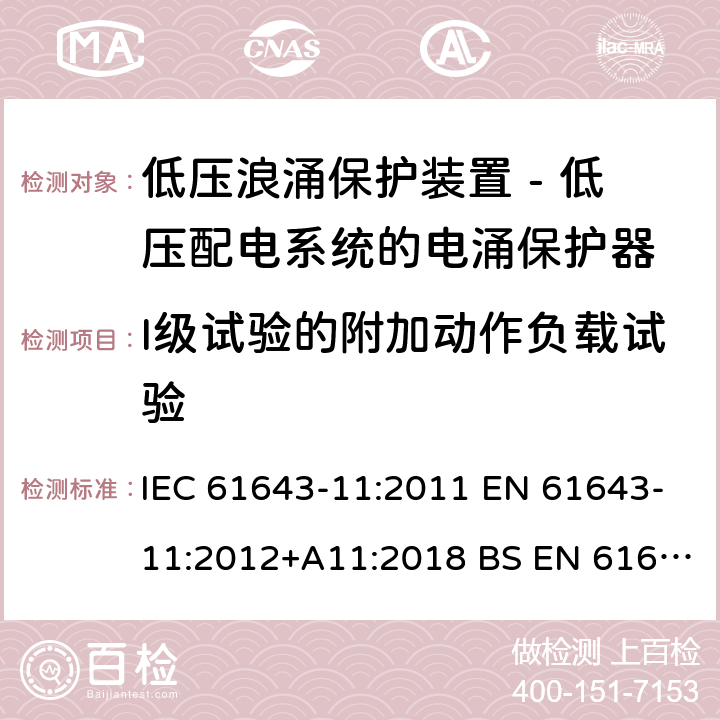 I级试验的附加动作负载试验 低压浪涌保护装置 - 第11部分 低压配电系统的电涌保护器 要求和试验方法 IEC 61643-11:2011 EN 61643-11:2012+A11:2018 BS EN 61643-11:2012+A11:2018 8.3.4.4