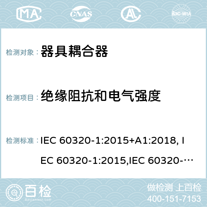 绝缘阻抗和电气强度 家用和类似用途的设备耦合器.第1部分:通用要求 IEC 60320-1:2015+A1:2018, IEC 60320-1:2015,IEC 60320-1:2001+A1:2007,AS/NZS 60320.1:2012 UL 60320-1:2011,CAN/CSA-C22.2 No.60320-1-11:2011,EN 60320-1:2015 15