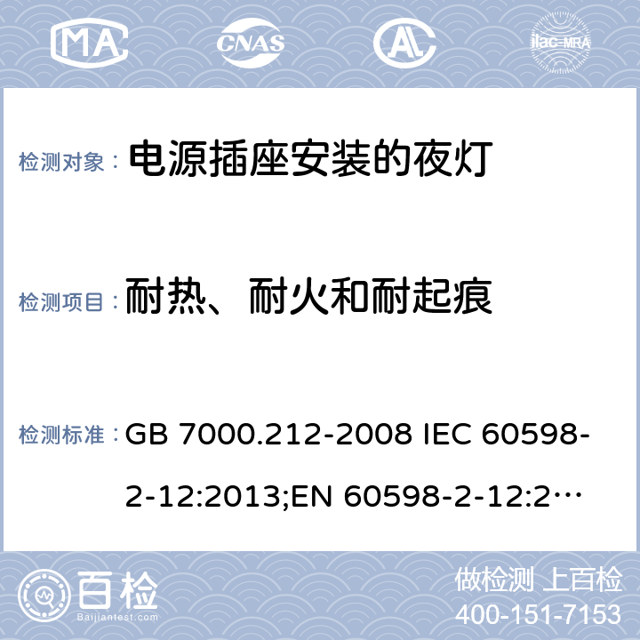 耐热、耐火和耐起痕 电源插座安装的夜灯 GB 7000.212-2008 IEC 60598-2-12:2013;
EN 60598-2-12:2013;
AS/NZS 60598.2.12:2015 14