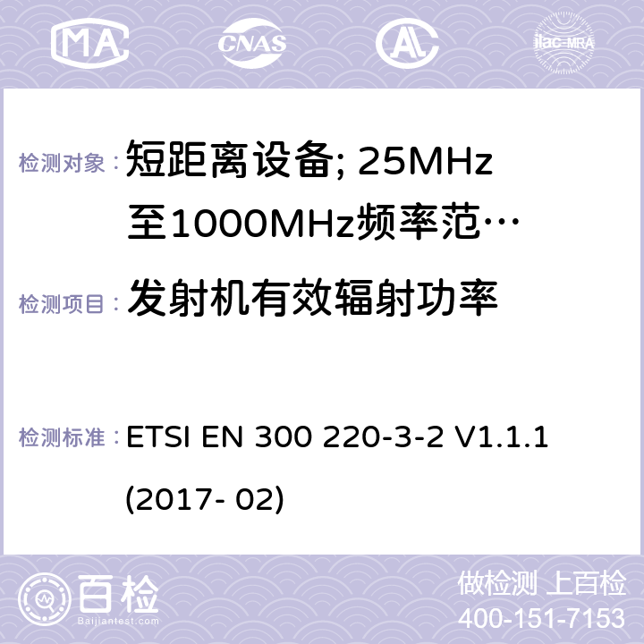 发射机有效辐射功率 短距离设备; 25MHz至1000MHz频率范围的无线电设备; 第3-2部分： 覆盖2014/53/EU 3.2条指令的协调标准要求；工作在指定频段（868.60~868.70MHz, 869.25MHz~869.40MHz, 869.65MHz~869.70MHz）的低占空比高可靠性警报设备 ETSI EN 300 220-3-2 V1.1.1 (2017- 02) 4.3.1