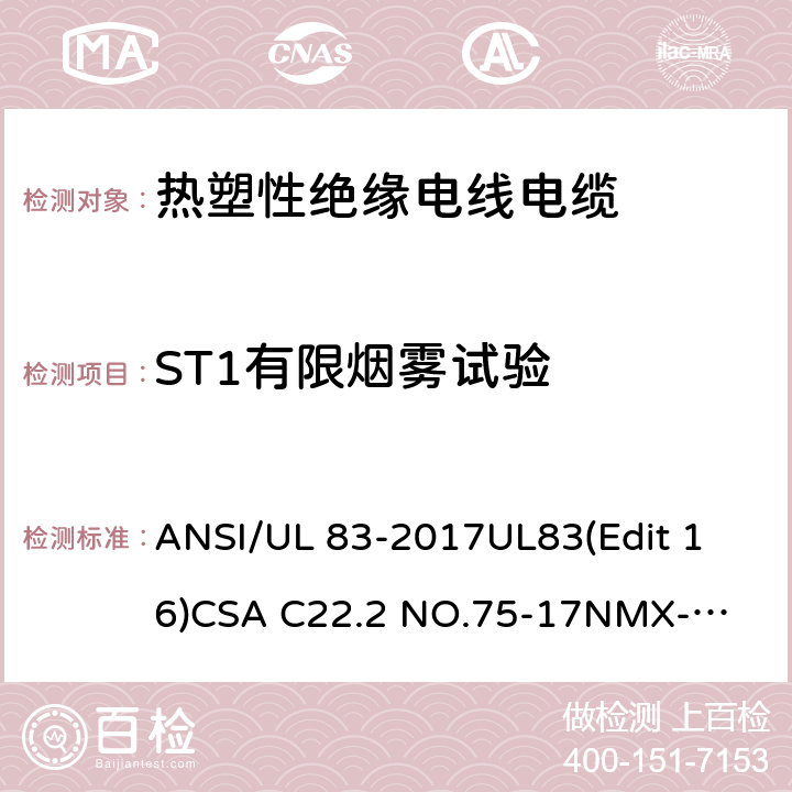 ST1有限烟雾试验 热塑性绝缘电线电缆 ANSI/UL 83-2017
UL83(Edit 16)
CSA C22.2 NO.75-17
NMX-J-010-ANCE-2017 5.12.6