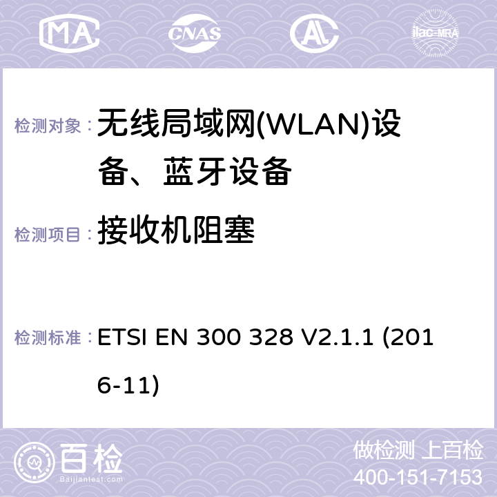 接收机阻塞 ETSI EN 300 328 V2.1.1 (2016-11)《电磁兼容和无线电事物；宽带传输系统；工作在2.4GHz工科医频段且使用宽带调制技术的数据传输设备；覆盖RED指令第3.2章基本要求的EN协调标准》 ETSI EN 300 328 V2.1.1 (2016-11) 4.3.1.12 or 4.3.2.11