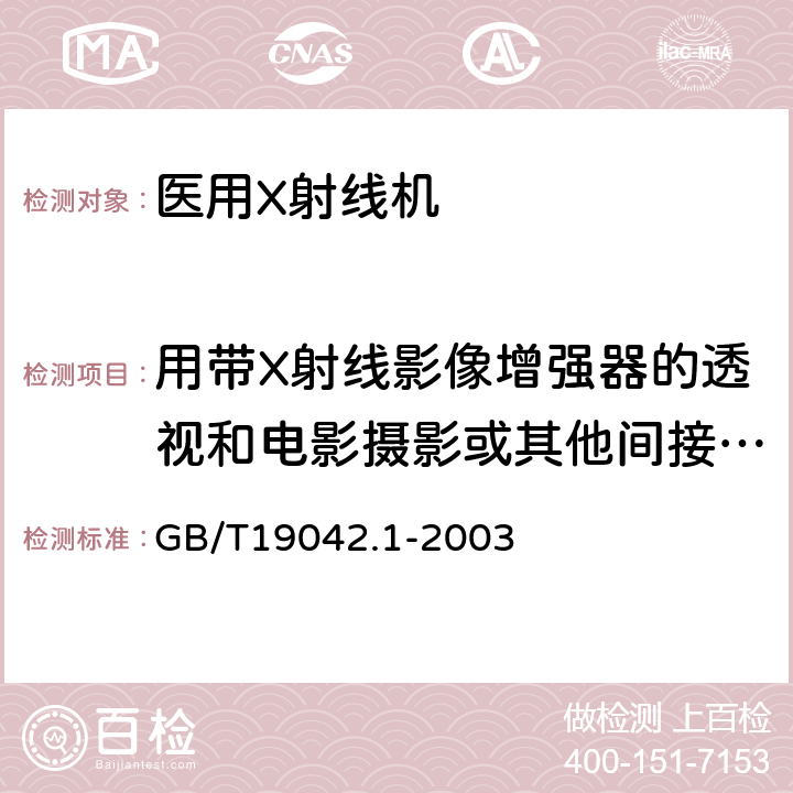 用带X射线影像增强器的透视和电影摄影或其他间接摄影系统（不包括数字系统）低对比度分辨率 医用成像部门的评价及例行试验 第3-1部分:X射线摄影和透视系统用X射线设备成像性能验收试验 GB/T19042.1-2003 6.13