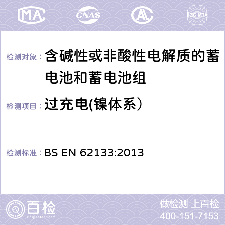 过充电(镍体系） 含碱性或其他非酸性电解质的蓄电池和蓄电池组 便携式密封蓄电池和蓄电池组的安全性要求 BS EN 62133:2013 7.3.8