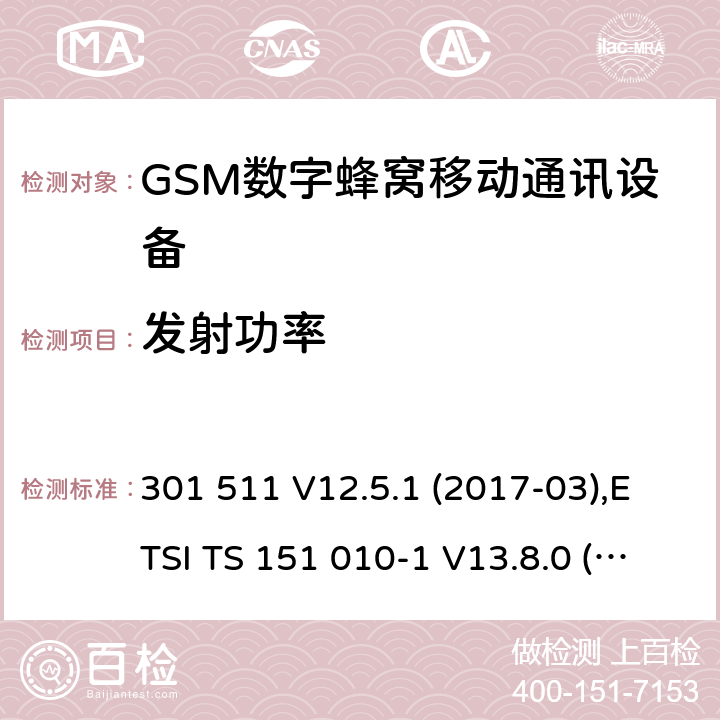 发射功率 ETSI TS 151 010 全球移动通信系统(GSM ) GSM900和DCS1800频段欧洲协调标准,包含RED条款3.2的基本要求 301 511 V12.5.1 (2017-03),-1 V13.8.0 (2019-07) 4.2.5