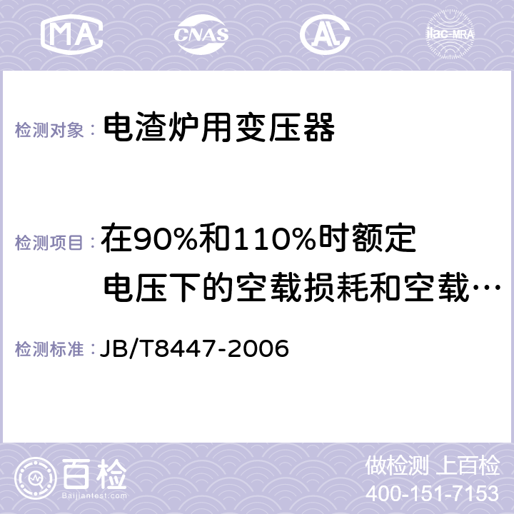 在90%和110%时额定电压下的空载损耗和空载电流测量 电渣炉用变压器 JB/T8447-2006 6.1
6.2