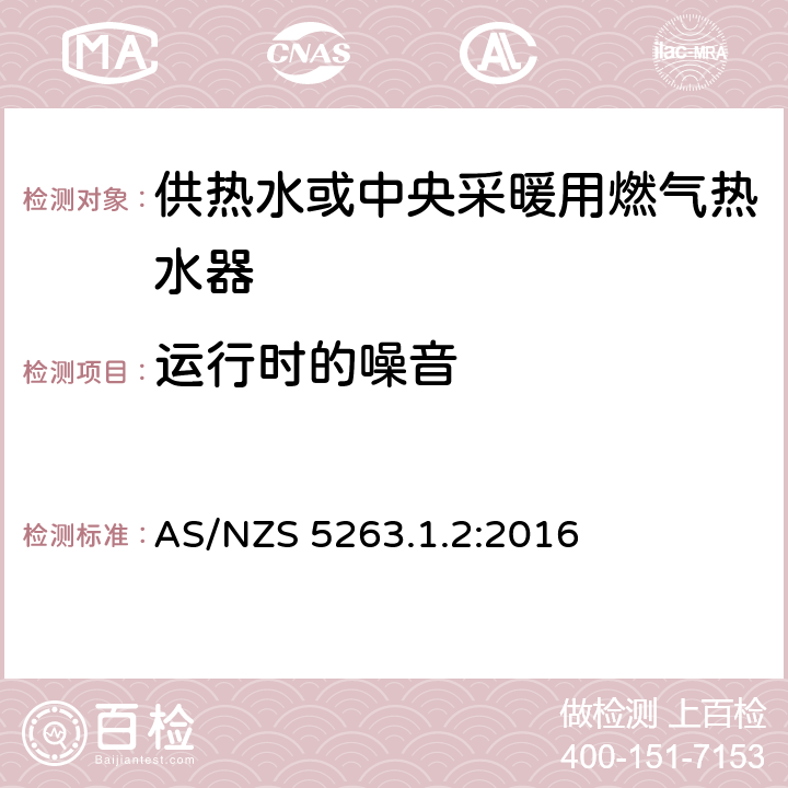 运行时的噪音 AS/NZS 5263.1 供热水或中央采暖用燃气热水器 .2:2016 5.4