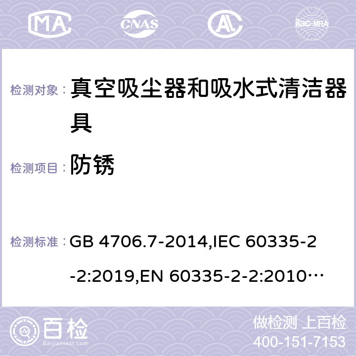 防锈 家用和类似用途电器的安全 真空吸尘器和吸水式清洁器的特殊要求 GB 4706.7-2014,
IEC 60335-2-2:2019,
EN 60335-2-2:2010 + A11:2012 + A1:2013,
AS/NZS 60335.2.2:2020,
BS EN 60335-2-2:2010 + A1:2013 31