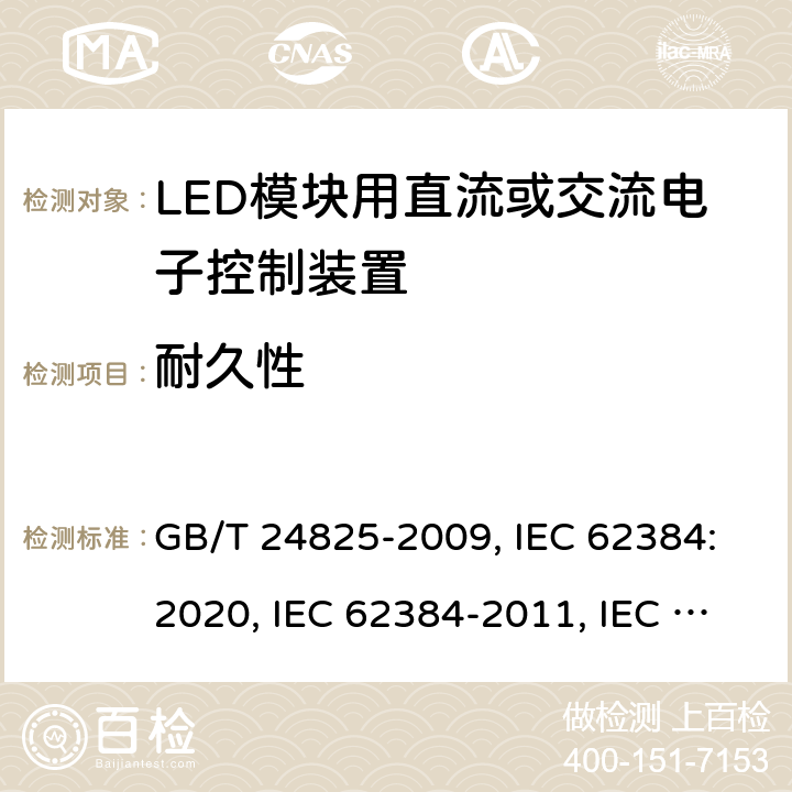 耐久性 LED模块用直流或交流电子控制装置 性能要求 GB/T 24825-2009, IEC 62384:2020, IEC 62384-2011, IEC 62384:2006+A1:2009, EN IEC 62384: 2020, EN 62384:2006+A1:2009 13