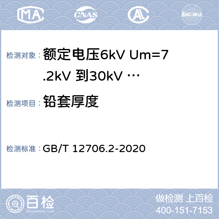 铅套厚度 《额定电压1kV Um=1.2kV到35kV Um=40.5kV 挤包绝缘电力电缆及附件第2部分：额定电压6kV Um=7.2kV到30kV Um=36kV电缆》 GB/T 12706.2-2020 （19.4）