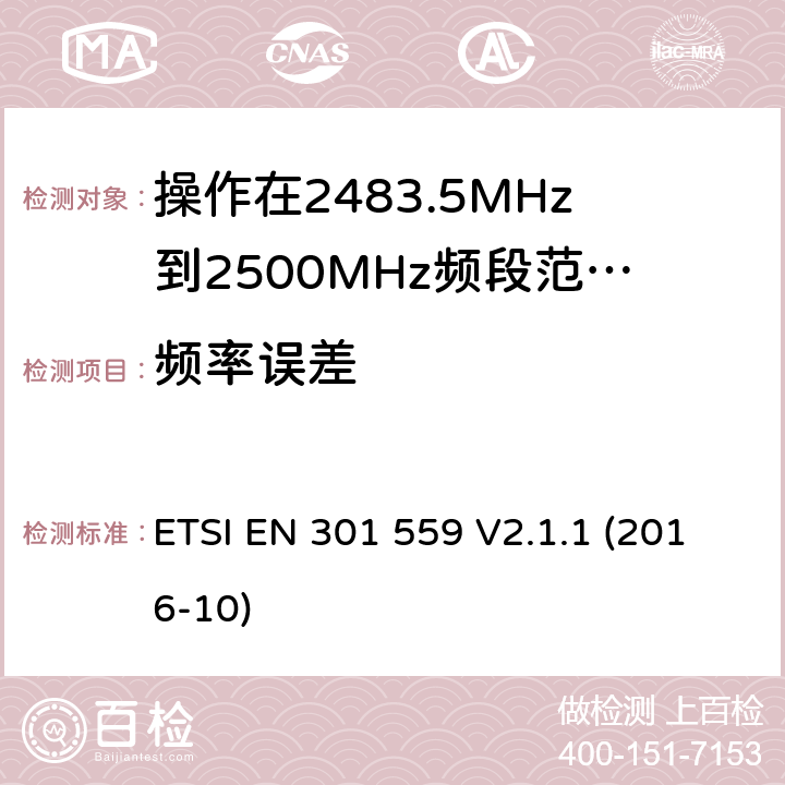 频率误差 短距离传输设备; 操作在2483.5到2500MHz频段的低功率有源植入式医疗设备及相关外围设备;覆盖2014/53/EU 3.2条指令协调标准要求 ETSI EN 301 559 V2.1.1 (2016-10) 4.2.1.1