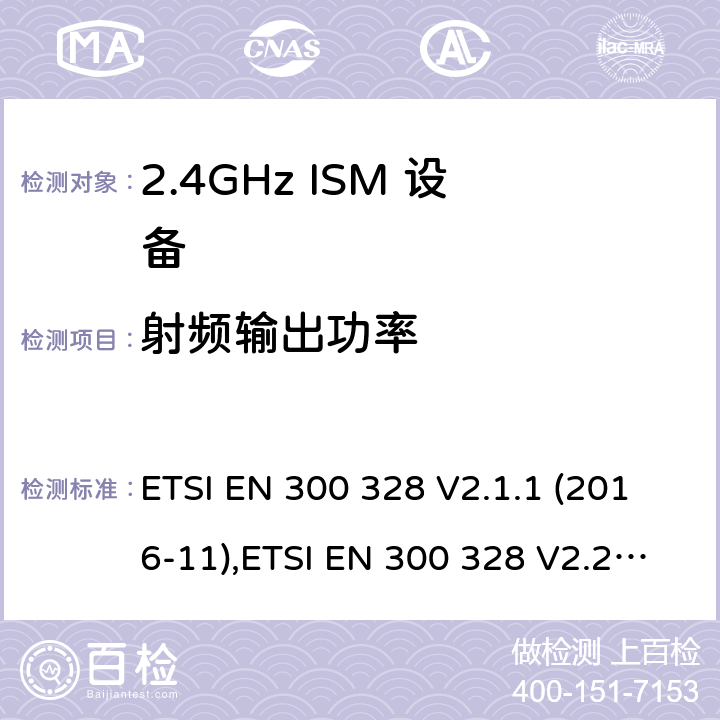 射频输出功率 宽带传输系统; 数据传输设备工作在2,4 GHz ISM频段，并采用宽带调制技术; 协调标准 ETSI EN 300 328 V2.1.1 (2016-11),ETSI EN 300 328 V2.2.2 (2019-07) /4,5