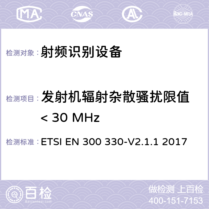 发射机辐射杂散骚扰限值 < 30 MHz 短距离设备；9kHZ至25MHz 范围内的射频设备以及9kHz至30MHz范围内 的感应闭环系统 ETSI EN 300 330-V2.1.1 2017 4.3.8