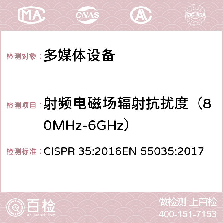 射频电磁场辐射抗扰度（80MHz-6GHz） CISPR 35:2016 多媒体设备的抗扰度测试需求 
EN 55035:2017 4.2.2.2