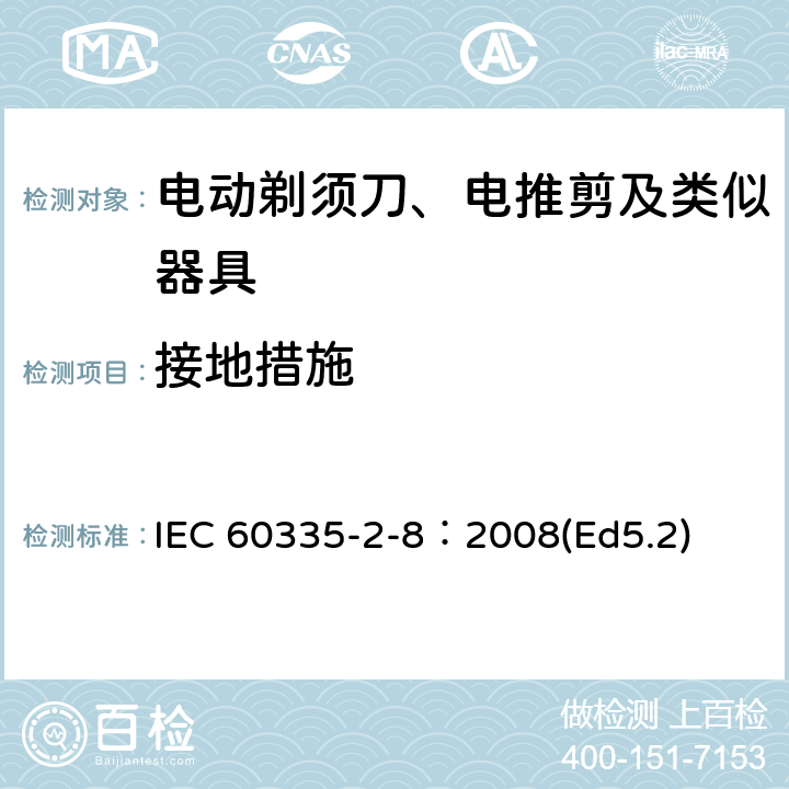 接地措施 家用和類似用途電器的安全 電動剃須刀、電推剪及類似器具的特殊要求 IEC 60335-2-8：2008(Ed5.2) 27