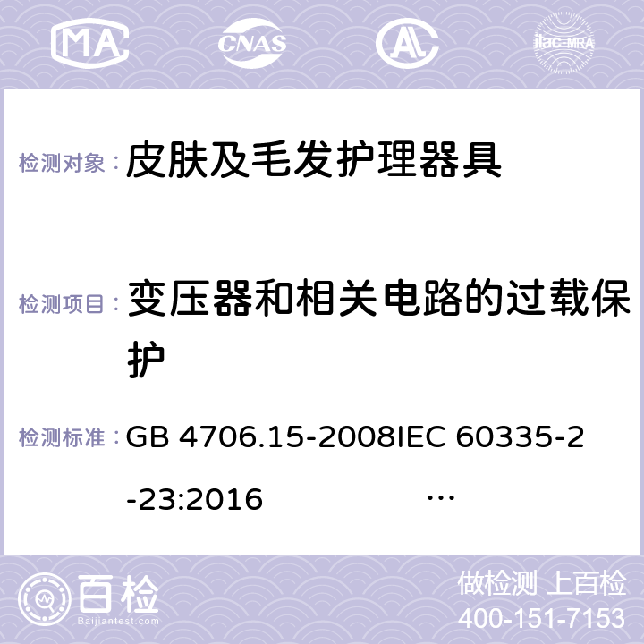 变压器和相关电路的过载保护 皮肤及毛发护理器具的特殊要求 GB 4706.15-2008
IEC 60335-2-23:2016 IEC 60335-2-23:2016+AMD1:2019
EN 60335-2-23:2003 +A1:2008+A11:2010 +A2:2015
AS/NZS 60335.2.23:2012+A1:2015 AS/NZS 60335.2.23:2017 17