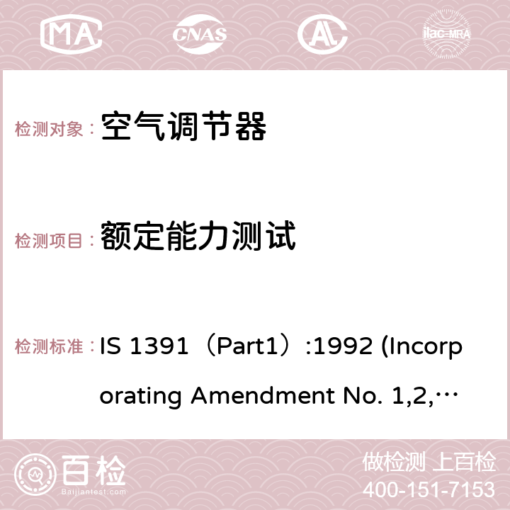 额定能力测试 空调器-规格要求第1部分 整体式空调； 空调器-规格要求第1部分 分体式空调 IS 1391（Part1）:1992 (Incorporating Amendment No. 1,2,3,4)；IS 1391（Part2）:1992(Incorporating Amendment No. 1,2,3) 第10.10章