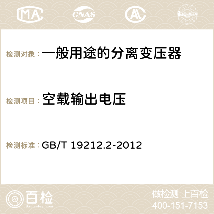 空载输出电压 电力变压器，电源装置和类似产品的安全 第2部分：一般用途分离变压器的特殊要求 GB/T 19212.2-2012 12