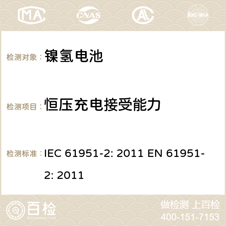 恒压充电接受能力 含碱性或其他非酸性电解质的蓄电池和蓄电池组-便携式密封单体蓄电池- 第2部分：金属氢化物镍电池 IEC 61951-2: 2011 EN 61951-2: 2011 7.6