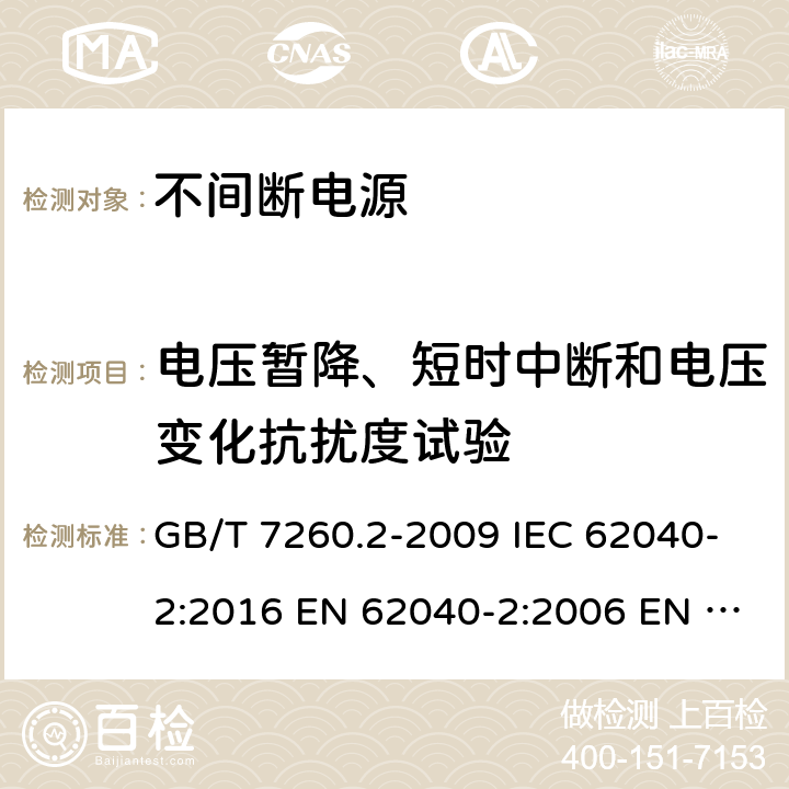 电压暂降、短时中断和电压变化抗扰度试验 不间断电源设备(UPS) 第2部分:电磁兼容性(EMC)要求 电磁兼容试验和测量技术 电压暂降短时中断和电压变化抗扰度试验 GB/T 7260.2-2009 IEC 62040-2:2016 EN 62040-2:2006 EN IEC 62040-2:2018 AS 62040.2:2008 7.3