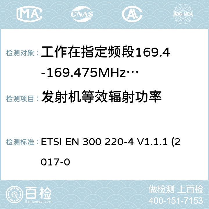 发射机等效辐射功率 作在25~1000MHz频段的短距离无线电设备；第3-1部分：涵盖了2014/53/EU指令第3.2章节的基本要求的协调标准；计量设备工作在指定的169.4-169.475MHz ETSI EN 300 220-4 V1.1.1 (2017-0 4.3.1