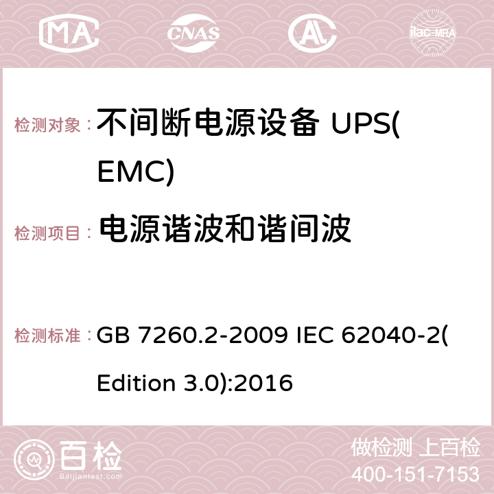 电源谐波和谐间波 不间断电源设备(UPS) 第2部分：电磁兼容性(EMC)要求 GB 7260.2-2009 IEC 62040-2(Edition 3.0):2016 7.3