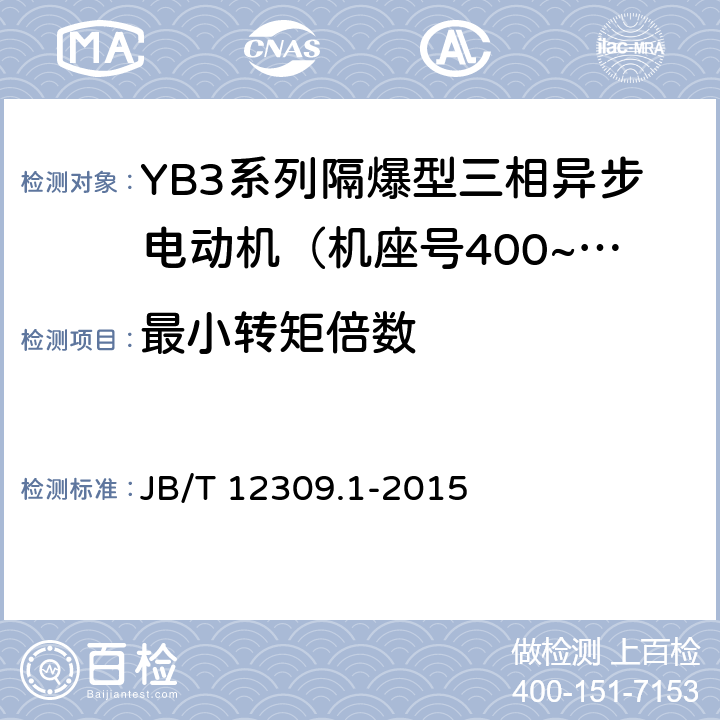 最小转矩倍数 隔爆型三相异步电动机技术条件 第1部分：YB3系列隔爆型三相异步电动机（机座号400~500） JB/T 12309.1-2015 4.7/5.1