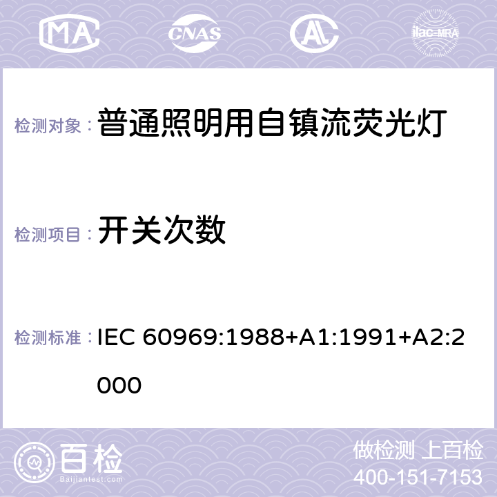 开关次数 普通照明用自镇流荧光灯 性能要求 IEC 60969:1988+A1:1991+A2:2000 10