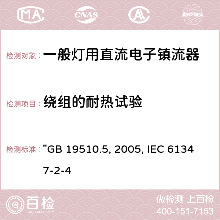 绕组的耐热试验 灯的控制装置 第5部分:普通照明用直流电子镇流器的特殊要求 "GB 19510.5:2005, IEC 61347-2-4:2000" 13