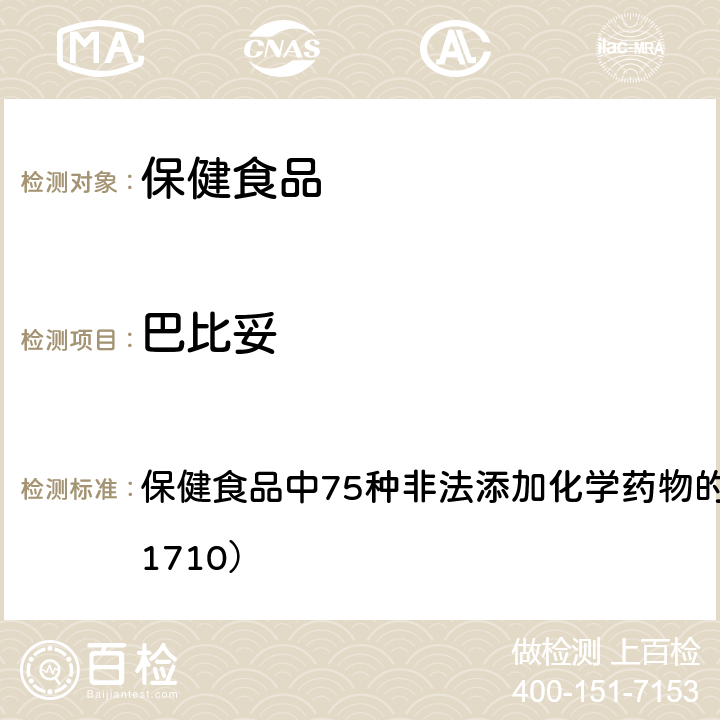 巴比妥 总局关于发布《保健食品中75种非法添加化学药物的检测》等3项食品补充检验方法的公告（2017年第138号） 附件1： 保健食品中75种非法添加化学药物的检测 （BJS 201710）