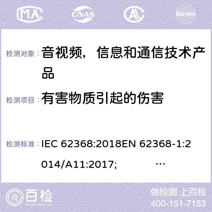 有害物质引起的伤害 音频/视频，信息和通信技术设备 - 第1部分：安全要求 IEC 62368:2018
EN 62368-1:2014/A11:2017; UL 62368-1 Ed.2;
AS/NZS 62368.1:2018 7