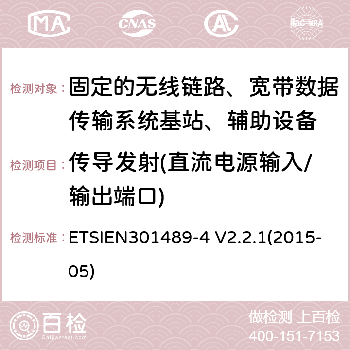 传导发射(直流电源输入/输出端口) 电磁兼容性与无线电频谱事宜（ERM）无线设备和服务的电磁兼容性（EMC）标准第4部分：固定的无线链路、宽带数据传输系统基站、辅助设备和服务的特殊条件 ETSIEN301489-4 V2.2.1(2015-05) 8.3