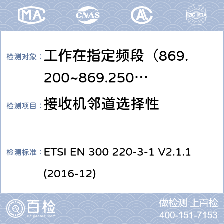 接收机邻道选择性 短距离设备; 25MHz至1000MHz频率范围的无线电设备; 第3-1部分： 覆盖2014/53/EU 3.2条指令的协调标准要求；工作在指定频段（869.200~869.250MHz）的低占空比高可靠性警报设备 ETSI EN 300 220-3-1 V2.1.1 (2016-12) 5.4.2 , 6.4.2