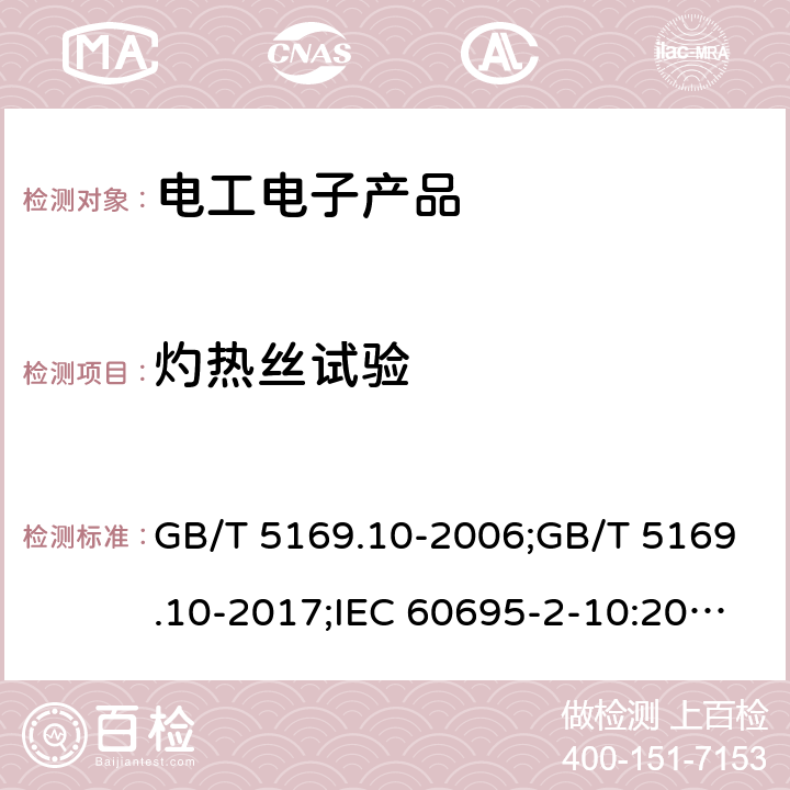 灼热丝试验 电工电子产品着火危险试验 第10部分：灼热丝/热丝基本试验方法 灼热丝装置和通用试验方法 GB/T 5169.10-2006;GB/T 5169.10-2017;IEC 60695-2-10:2000;IEC 60695-2-10:2013