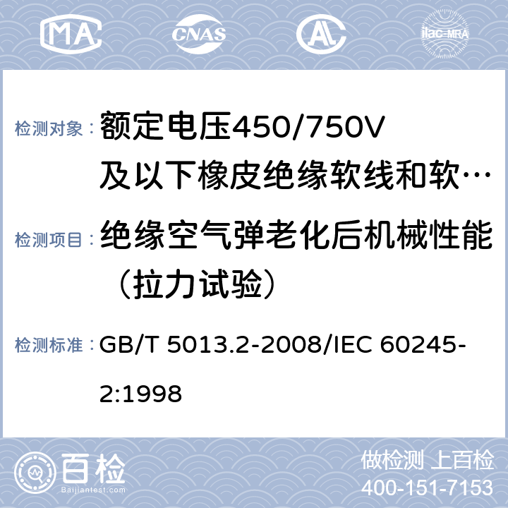 绝缘空气弹老化后机械性能（拉力试验） 额定电压450/750V及以下橡皮绝缘电缆 第2部分:试验方法 GB/T 5013.2-2008/IEC 60245-2:1998 4