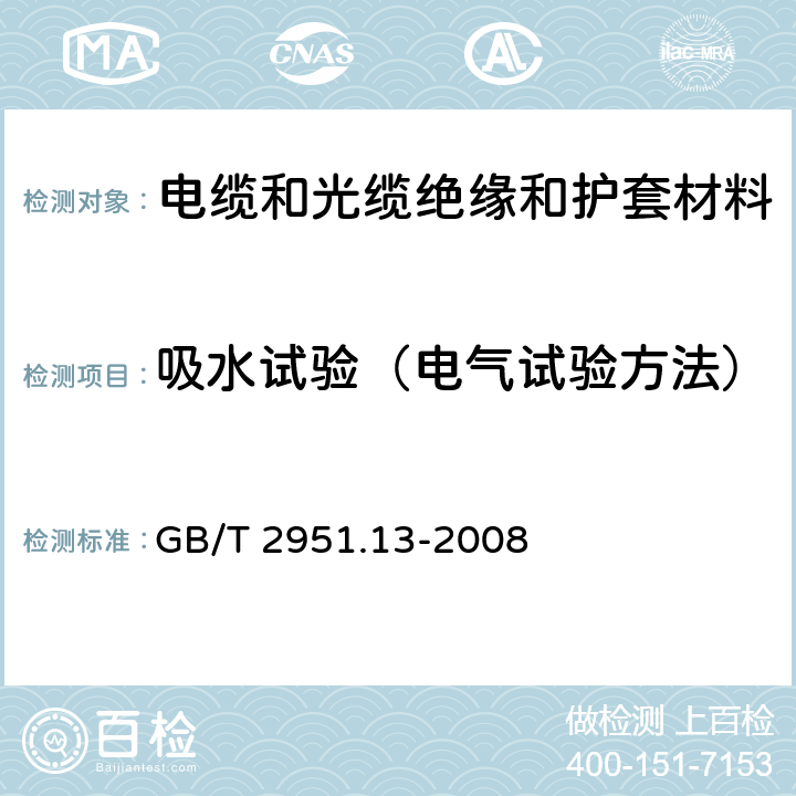 吸水试验（电气试验方法） 电缆和光缆绝缘和护套材料通用试验方法第13部分：通用试验方法—密度测试方法—吸水试验—收缩试验 GB/T 2951.13-2008 9.1