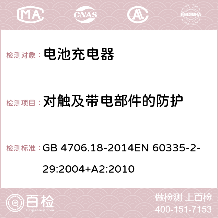 對觸及帶電部件的防護 家用和類似用途電器的安全　第2部分：電池充電器特殊要求 GB 4706.18-2014
EN 60335-2-29:2004+A2:2010 8