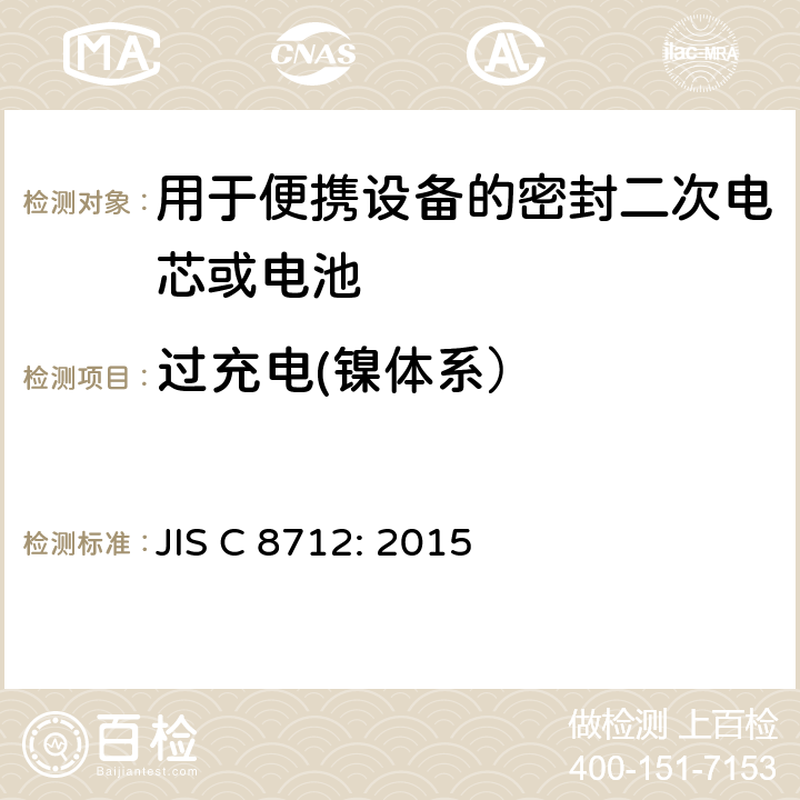 过充电(镍体系） JIS C 8712 用于便携设备的密封二次电芯或电池-安全要求 JIS C 8712: 2015 7.3.8