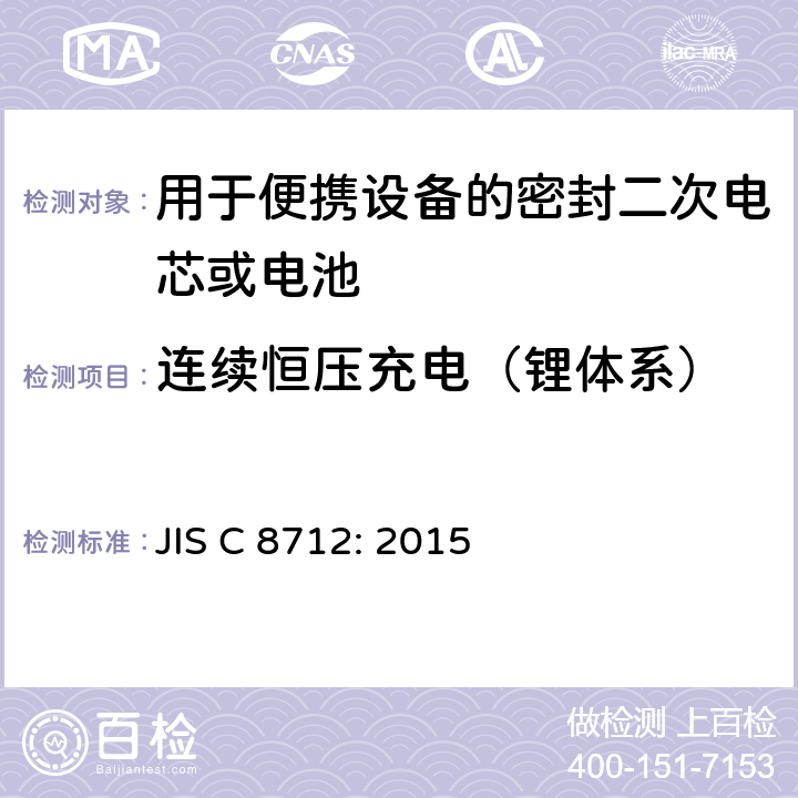 连续恒压充电（锂体系） JIS C 8712 用于便携设备的密封二次电芯或电池-安全要求 : 2015 8.2.1