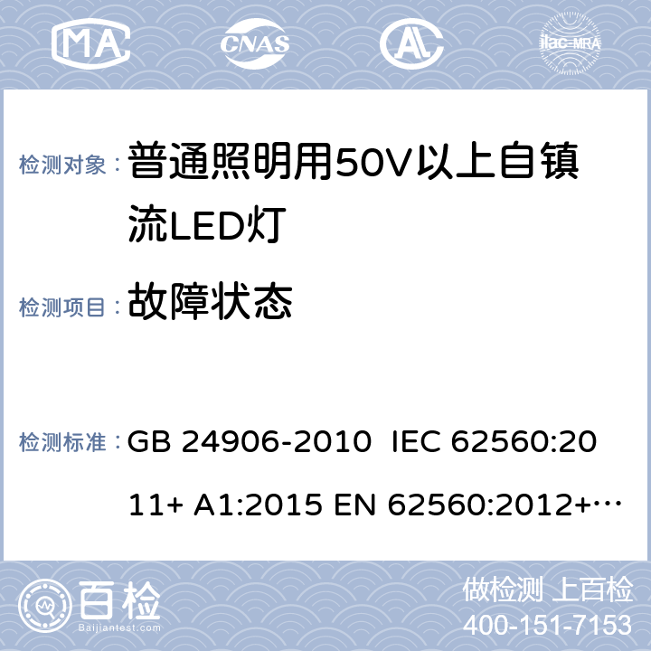 故障状态 普通照明用50V以上自镇流LED灯 安全要求 GB 24906-2010 IEC 62560:2011+ A1:2015 EN 62560:2012+ A1:2015+A11:2019 AS/NZS 62560:2017 13