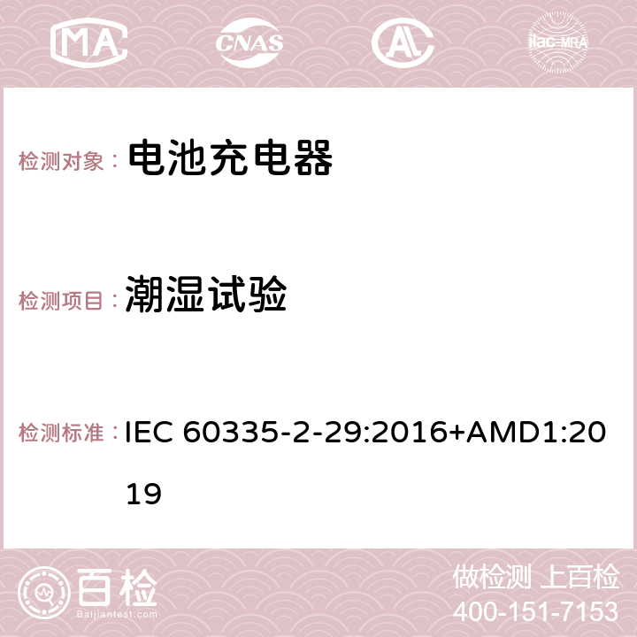 潮湿试验 家用和类似用途电器的安全　电池充电器的特殊要求 IEC 60335-2-29:2016+AMD1:2019 15.3