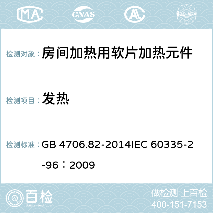 发热 家用和类似用途电器的安全 房间加热用软片加热元件的特殊要求 GB 4706.82-2014
IEC 60335-2-96：2009 11