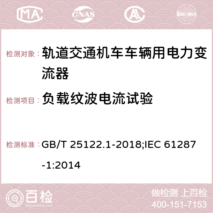 负载纹波电流试验 《轨道交通 机车车辆用电力变流器 第1部分:特性和试验方法》 GB/T 25122.1-2018;IEC 61287-1:2014 5.1.3.3/5.2.2.6