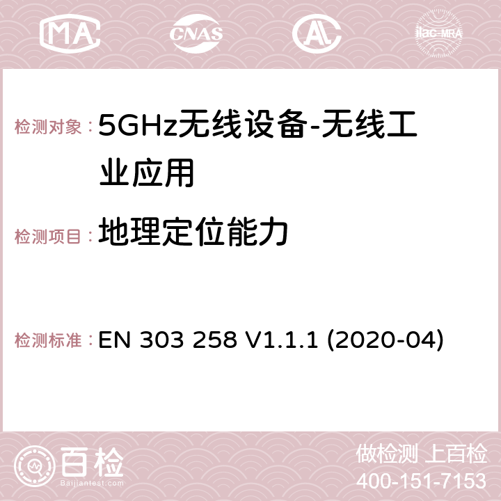 地理定位能力 无线工业应用（WIA）； 在5 725 MHz至5 875 MHz频率范围内运行的设备，功率水平最高为400 mW； 无线电频谱协调统一标准 EN 303 258 V1.1.1 (2020-04) 4.2.9